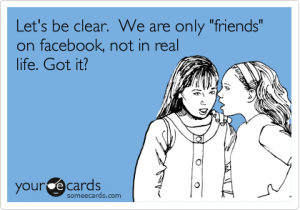 My facebook friends are my real life friends too